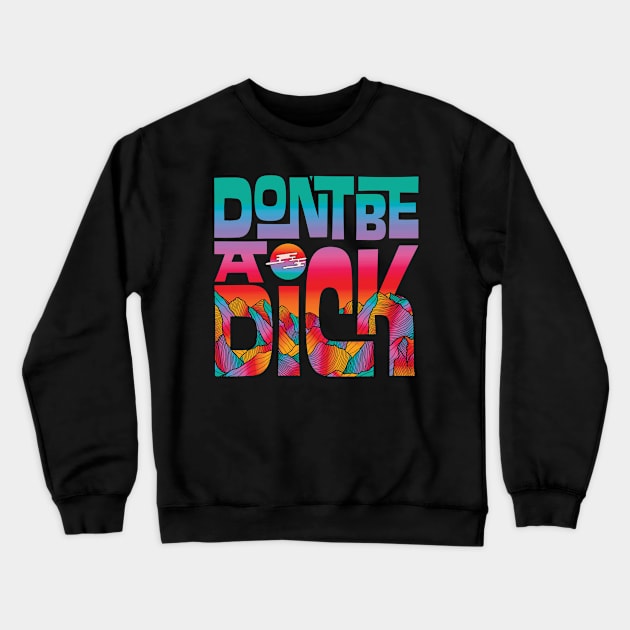 Don't Be A Dick Crewneck Sweatshirt by Inktally